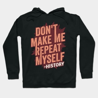 Don't Make Me Repeat Myself History Teacher Gift Hoodie